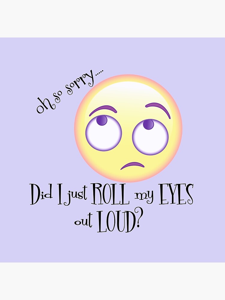 Oh Sorry, Did I just Roll my Eyes Out Loud? by motivateme