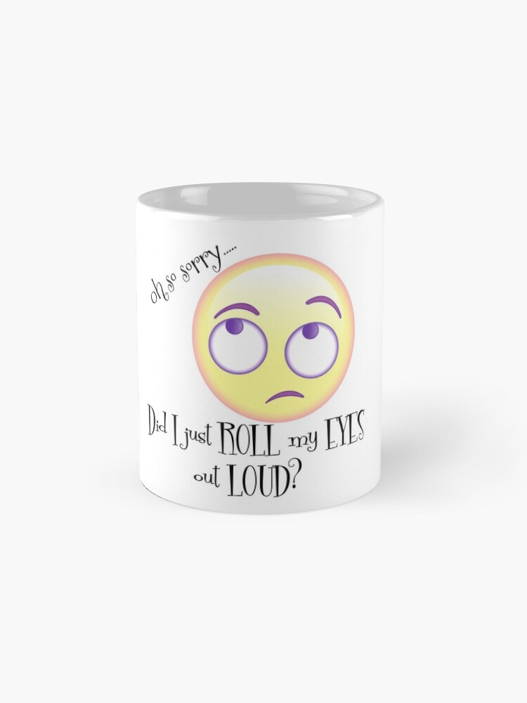 Alternate view of Oh Sorry, Did I just Roll my Eyes Out Loud? Mug