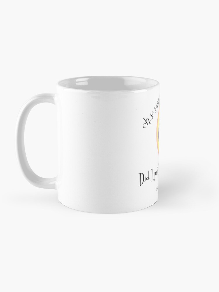 Alternate view of Oh Sorry, Did I just Roll my Eyes Out Loud? Mug