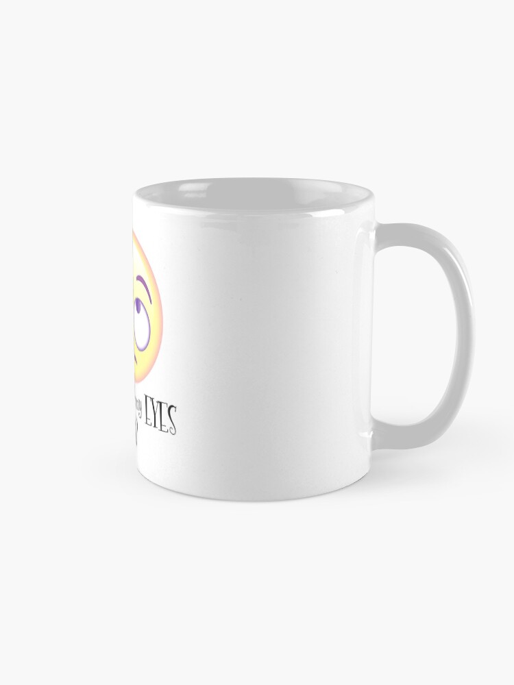 Alternate view of Oh Sorry, Did I just Roll my Eyes Out Loud? Mug