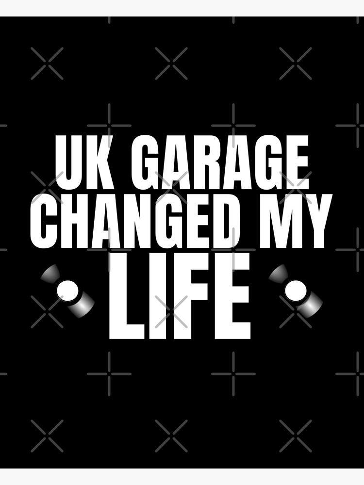 "UK Garage Changed my Life" Poster by Quetzalita Redbubble