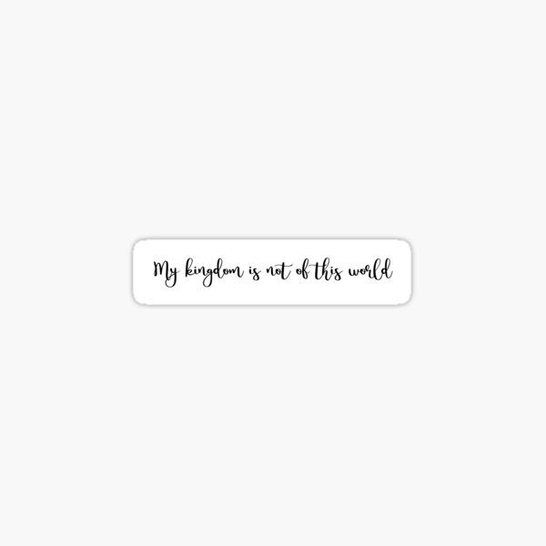 My Kingdom Is Not Of This World - Jesus - Jesus Quote Sticker for Sale by  DPattonPD