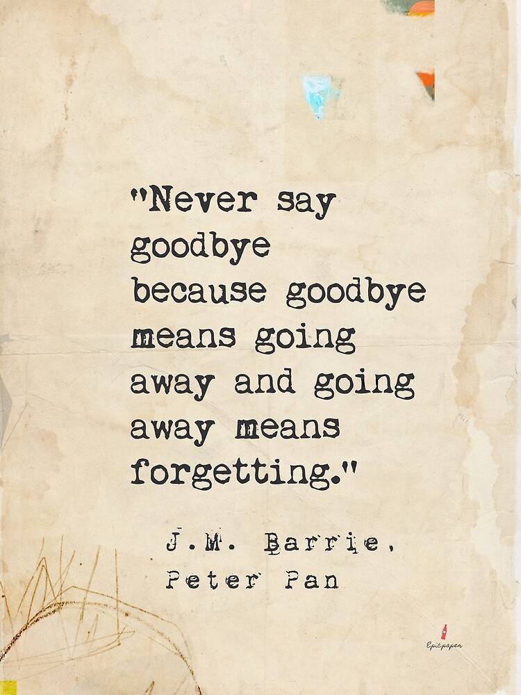 Never Say Goodbye Peter Pan Never Say Goodbye Because Goodbye Means Going Away And Going Away Means  Forgetting." Greeting Card By Pagarelov | Redbubble