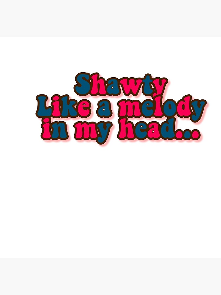 Shawty's like a melody in my head  Photographic Print for Sale by