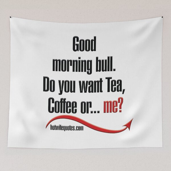 Artikelvorschau, Good morning bull. Do you want Tea, Coffee or me? entworfen und verkauft von hotwifequotes.