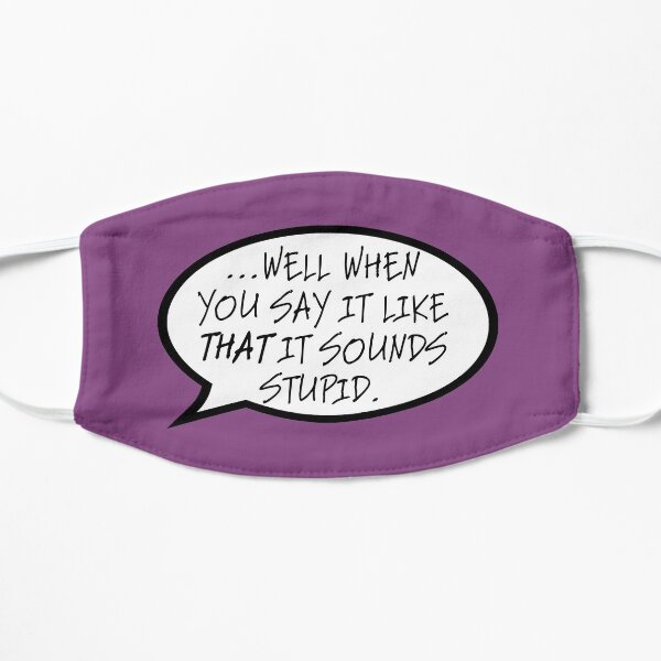 "...well when you say it like that" Flat Mask