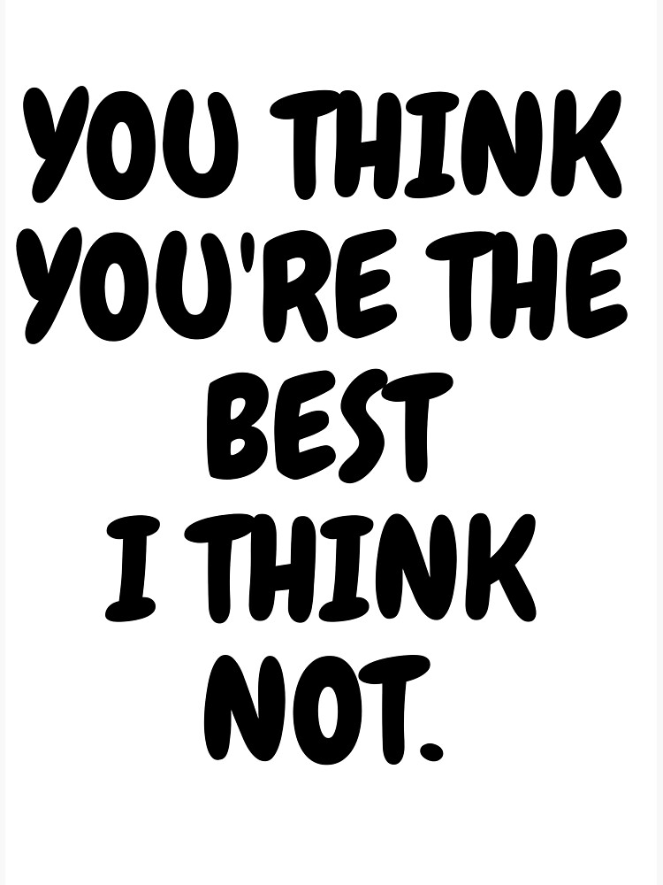 you-think-you-re-the-best-sticker-by-capbpn-redbubble