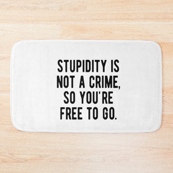 Item preview, Stupidity Is Not A Crime So You're Free To Go designed and sold by CatMonkStudios.