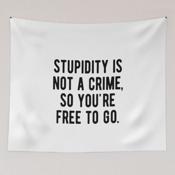 Item preview, Stupidity Is Not A Crime So You're Free To Go designed and sold by CatMonkStudios.