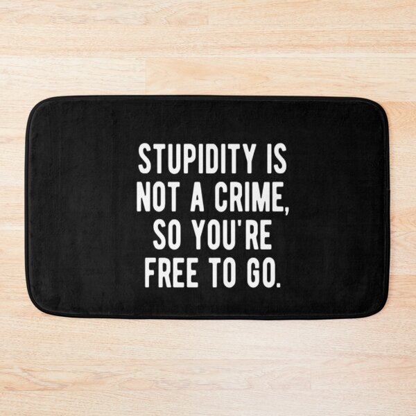 Item preview, Stupidity Is Not A Crime So You're Free To Go designed and sold by CatMonkStudios.