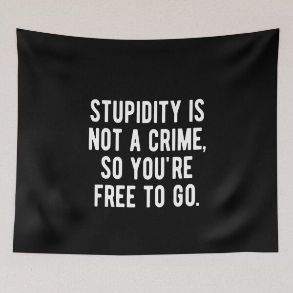 Item preview, Stupidity Is Not A Crime So You're Free To Go designed and sold by CatMonkStudios.