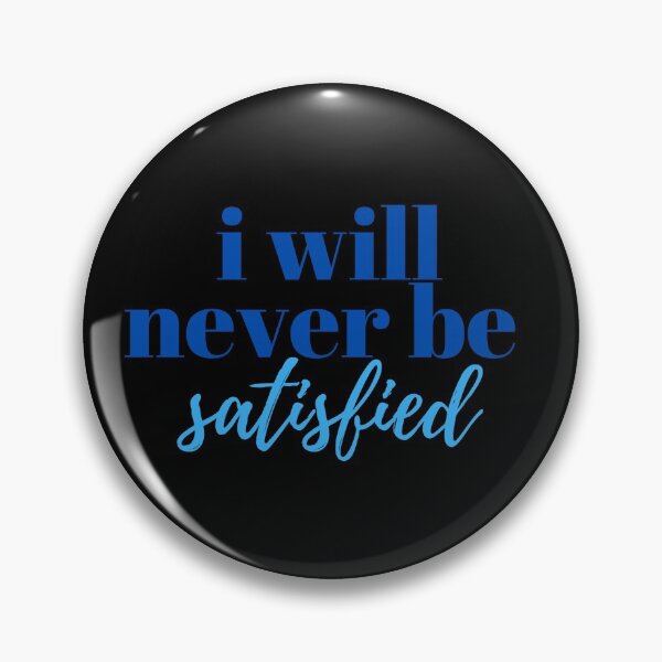 Item preview, i will never be satisfied broadway inspired design  designed and sold by Wemakeshirts.