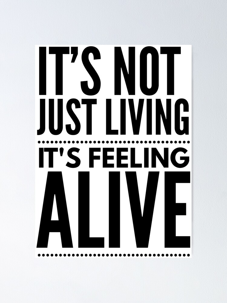 It S Not Just Living It S Feeling Alive Poster By Anfeloga Redbubble
