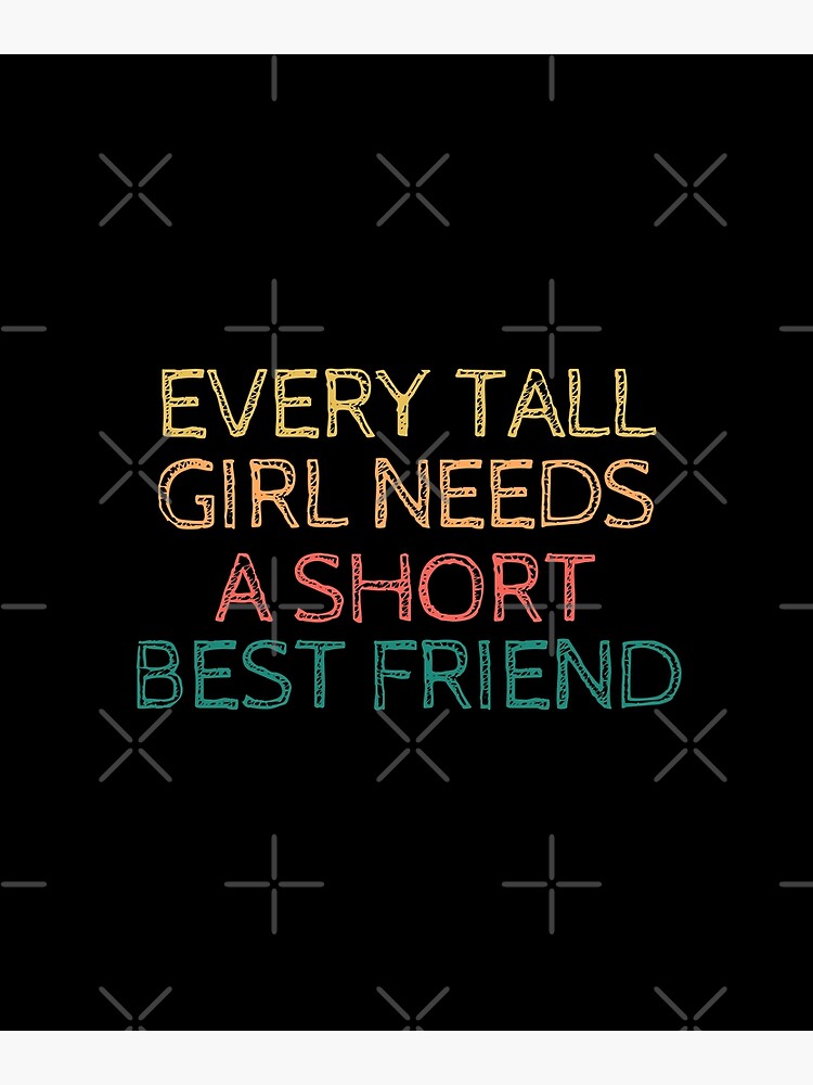 "Every Tall Girl Needs A Short Best Friend" Poster by AwesomeDesignzz