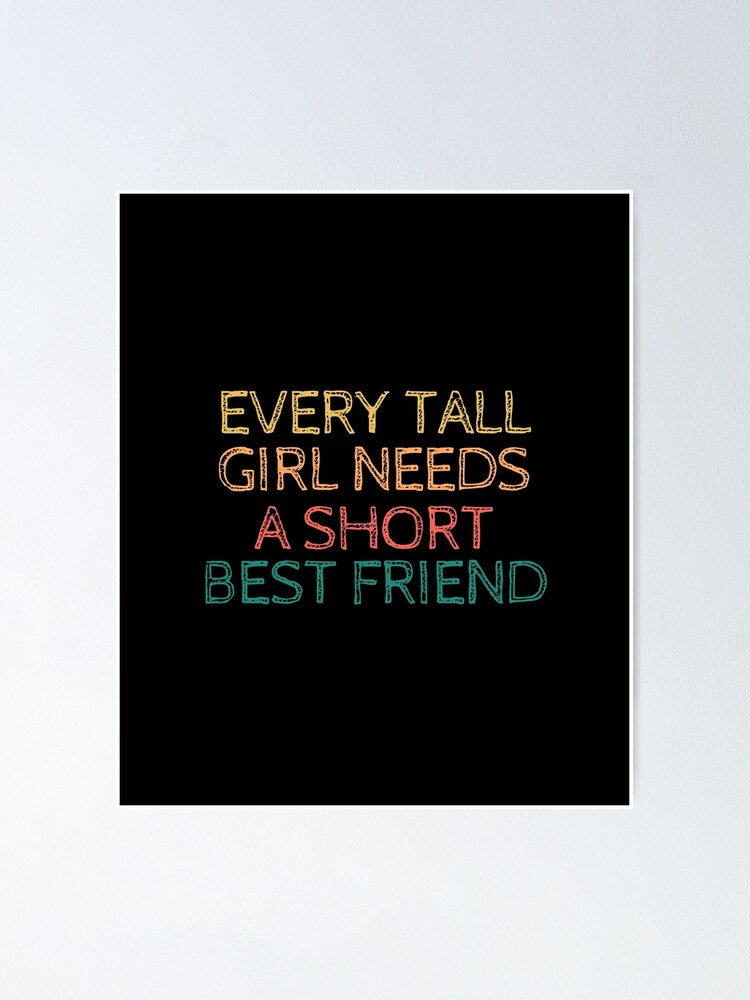 "Every Tall Girl Needs A Short Best Friend" Poster by AwesomeDesignzz