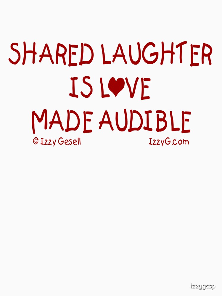 Shared Laughter is Love Made Audible by izzygcsp