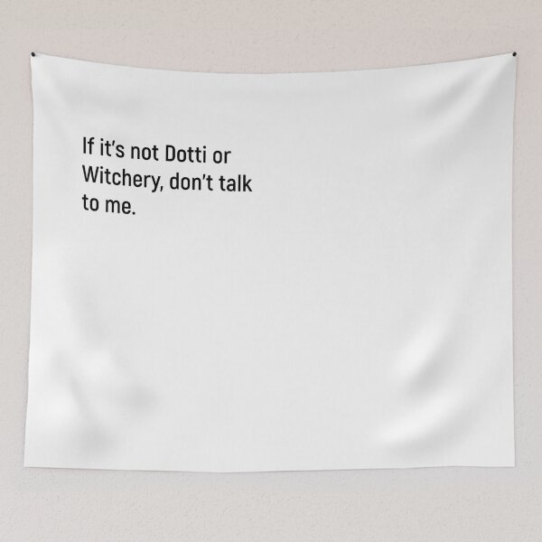 Item preview, If it's not Dotti or Witchery, don't talk to me designed and sold by Joshy-B.