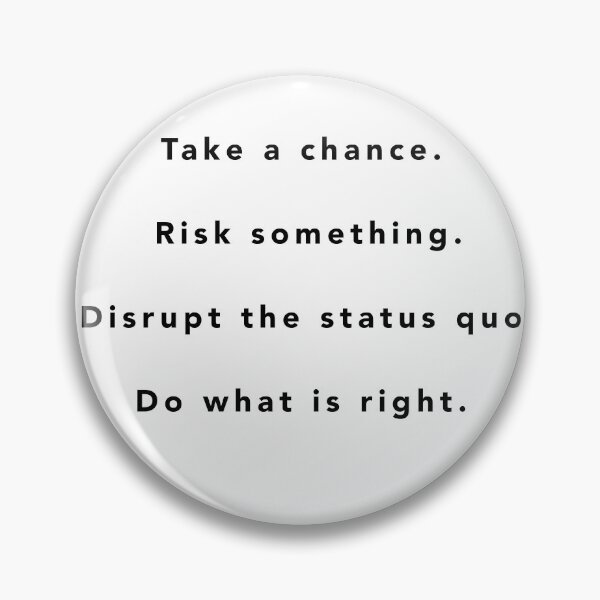Item preview, Take a chance. Risk something. Disrupt the status quo. Do what is right.  designed and sold by RuinYourLife-Co.