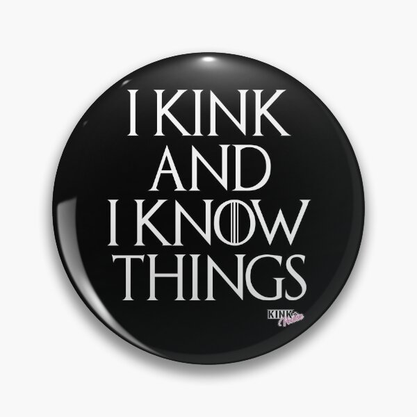 I Kink and I Know Things Pin