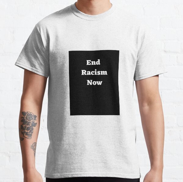 End Racism Now Classic T-Shirt