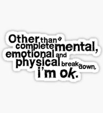 Other than complete mental emotional and physical breakdown, i'm ok Sticker