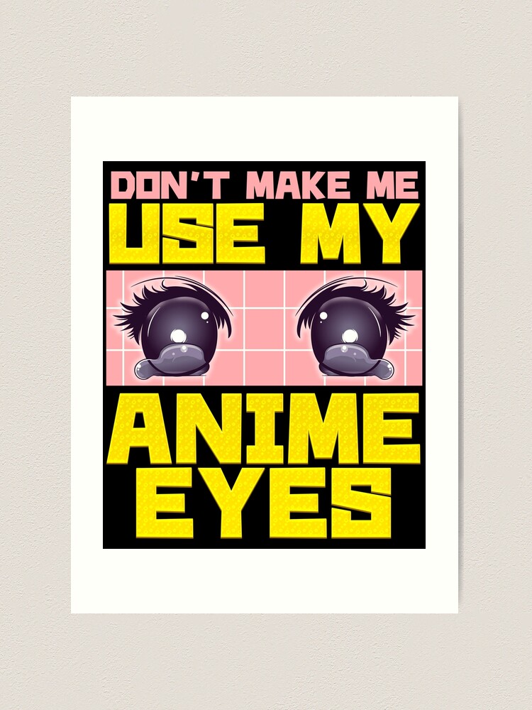 Teen Girl Anime Weeb Idea - Don't Make Me Use My Anime Eyes Drawing by DNT  Prints - Fine Art America