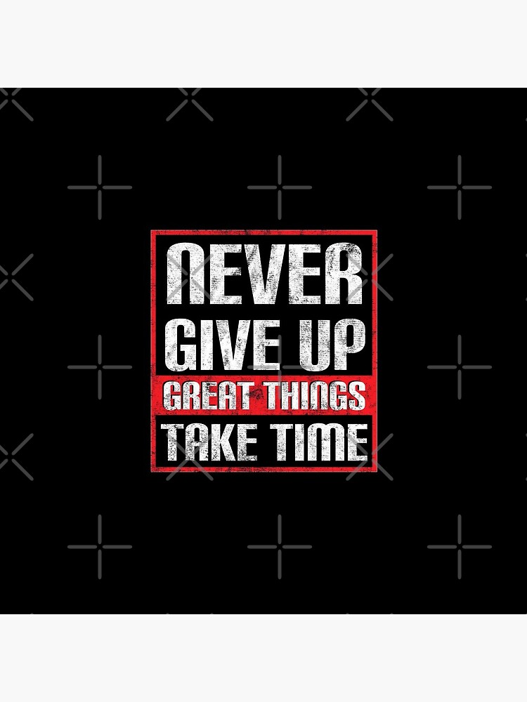 Never Give Up Great Things Take Time Inspirational Quote t shirt