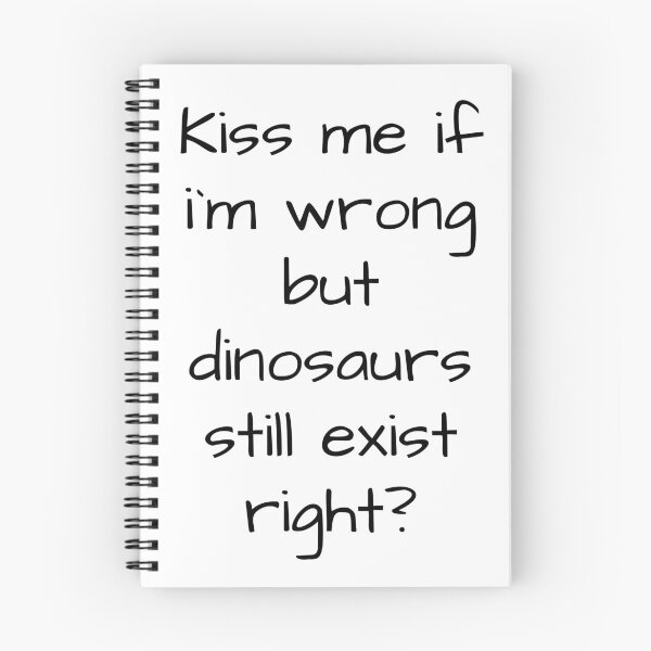 Item preview, kiss me if i'm wrong but dinosaurs still exist...right? designed and sold by Mike Notis.