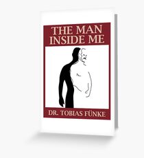 The Man Inside Me by Dr. Tobias Funke Greeting Card