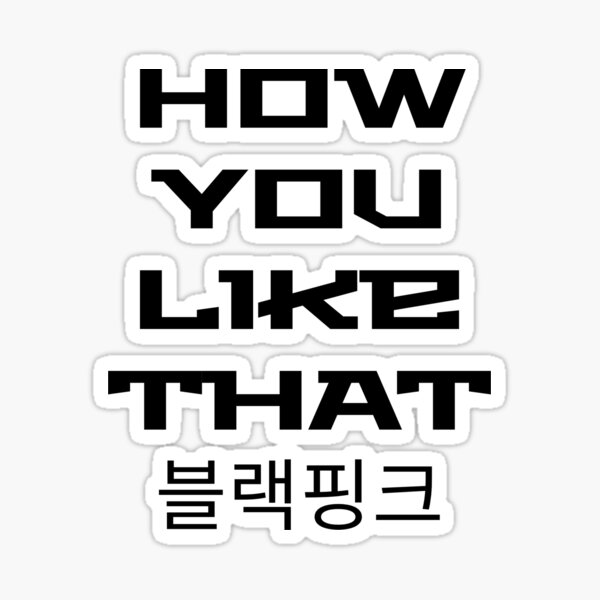 how you like that blackpink sticker for sale by crispypoppy redbubble