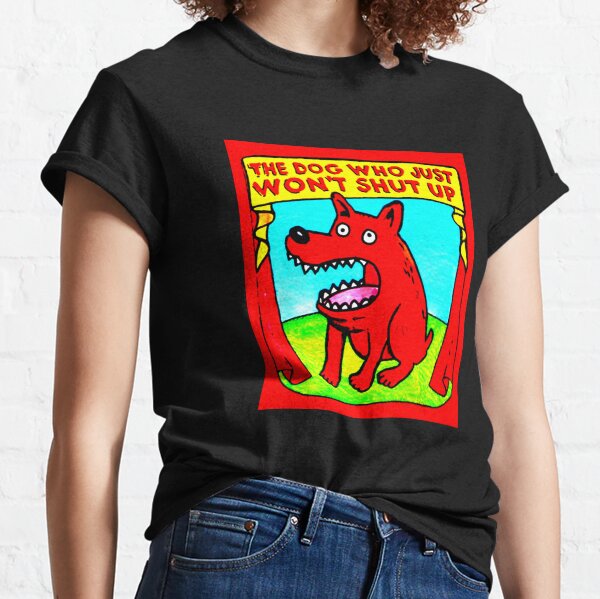 THE DOG WHO JUST WON'T SHUT UP Classic T-Shirt