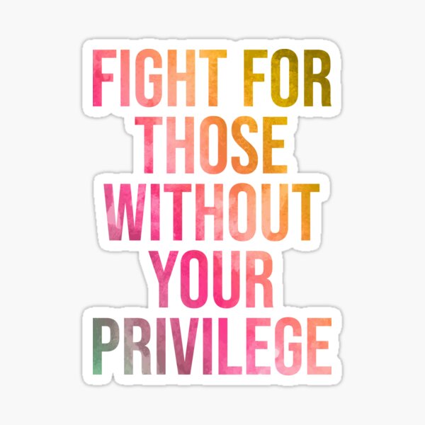 Fight for those without your Privilege in Watercolor Sticker