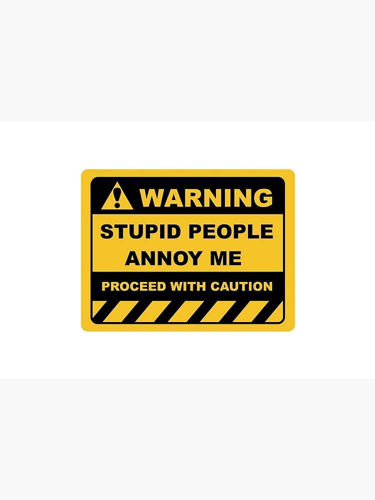 Human Warning Sign STUPID PEOPLE ANNOY ME PROCEED WITH CAUTION Sayings Sarcasm Humor Quotes by ColorMeHappy123