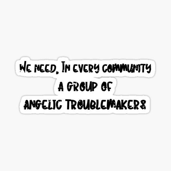 Item preview, We need, in every community, a group of angelic troublemakers designed and sold by T-DESIGNEDZ.