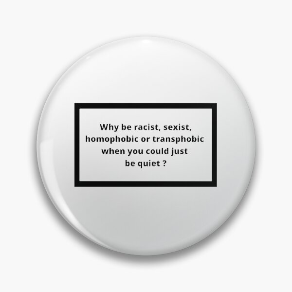 Item preview, Why be racist sexist homophobic or transphobic when you could just be quiet? designed and sold by Omeris.