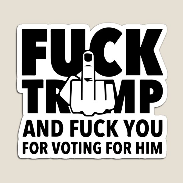 Artikel-Vorschau von Fick Trump und fick dich, weil du für ihn gestimmt hast, designt und verkauft von stivenes.