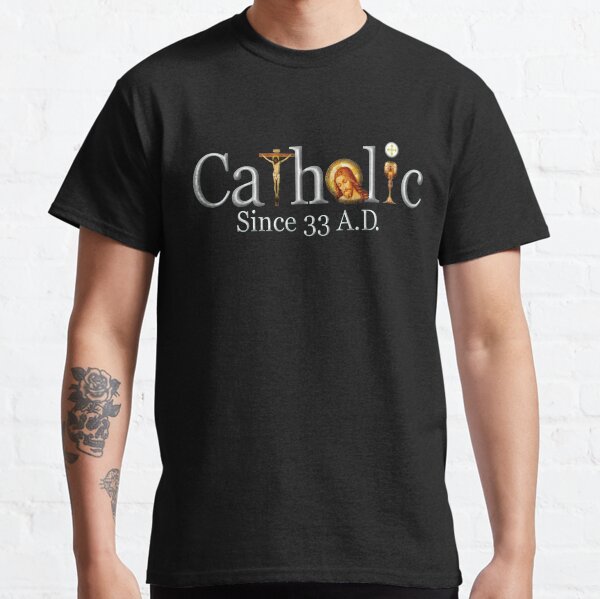 Catholic Since 33 AD T-Shirt Jesus Crucifix Eucharist Mass 2001 black Classic T-Shirt