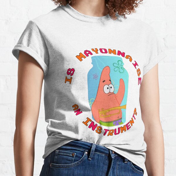 Is Mayonnaise An Instrument? - Patrick Star Classic T-Shirt