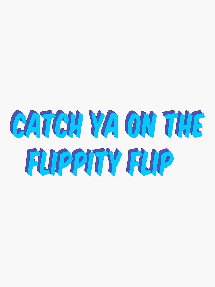 "Catch ya on the flippity flip" Sticker by faragm Redbubble