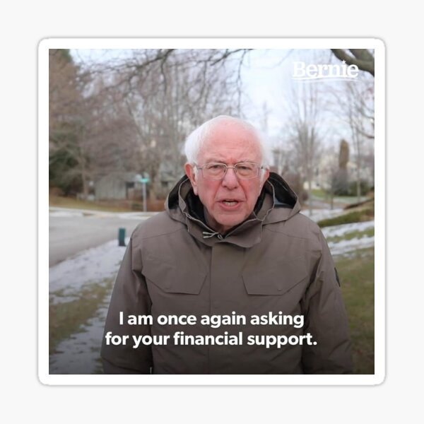 quot Bernie Sanders I am once again asking for you financial support meme quot Bernie Sanders I am once again asking for you financial support meme