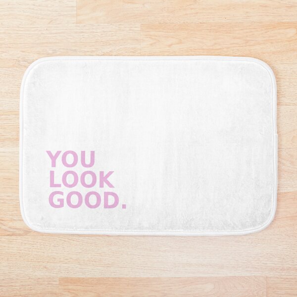 you look good. Bath Mat