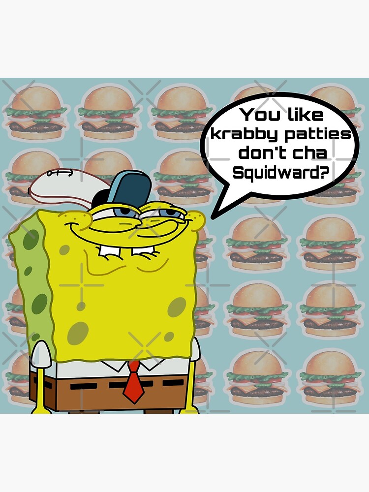 "Spongebob - You like krabby patties don't ya squidward?" Art Print by