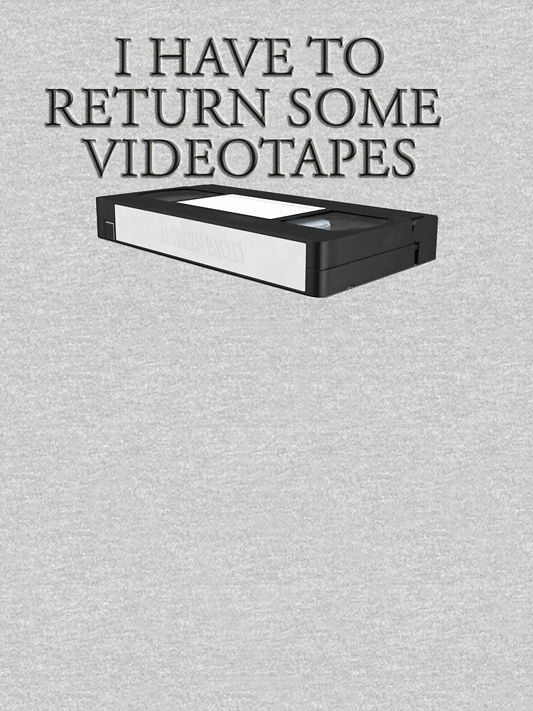 "I have to return some videotapes American Psycho Movie Quote" Zipped