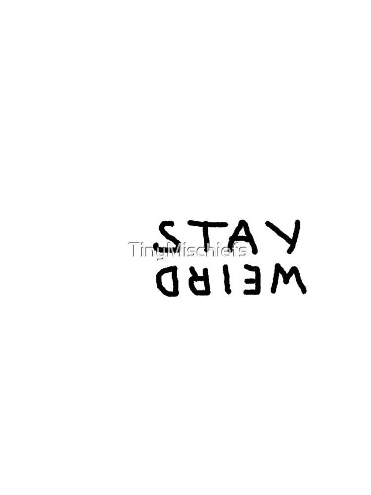 STAY WEIRD by TinyMischiefs