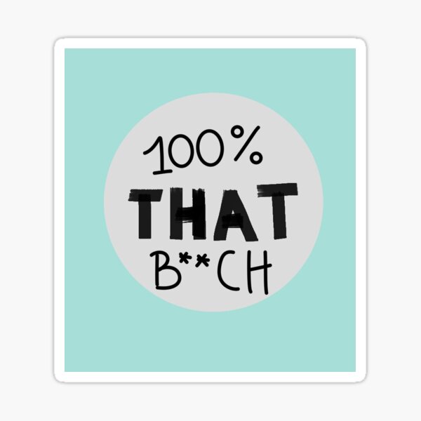 100% that b**ch Sticker