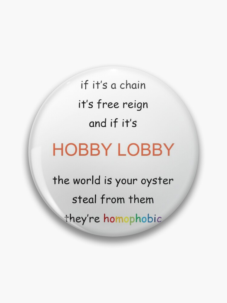 If It's A Chain, It's Free Reign and If It's Hobby Lobby, The World Is Your  Oyster Steal From Them They're Homophobic Pin for Sale by kell3y