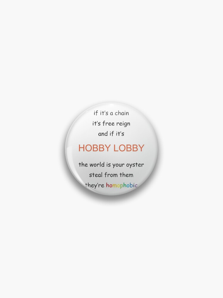 If It's A Chain, It's Free Reign and If It's Hobby Lobby, The World Is Your  Oyster Steal From Them They're Homophobic Pin for Sale by kell3y