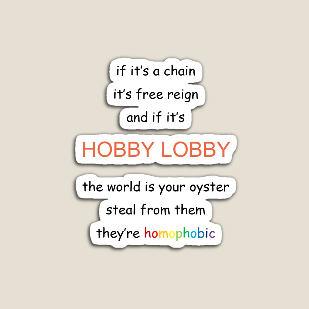 If It's A Chain, It's Free Reign and If It's Hobby Lobby, The World Is Your  Oyster Steal From Them They're Homophobic Pin for Sale by kell3y