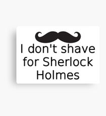 I Don't Shave For Sherlock Holmes Canvas Print