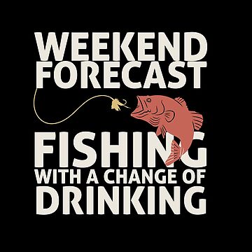 Weekend Forecast Fishing with a Change of Drinking Poster for Sale by  Happiness Shop